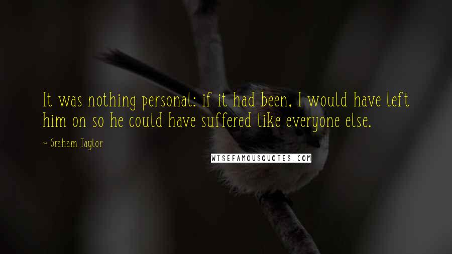 Graham Taylor Quotes: It was nothing personal: if it had been, I would have left him on so he could have suffered like everyone else.