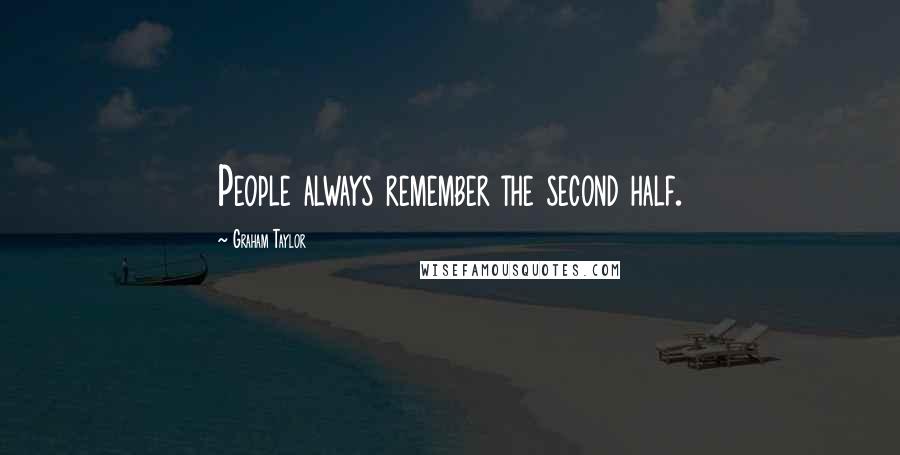 Graham Taylor Quotes: People always remember the second half.