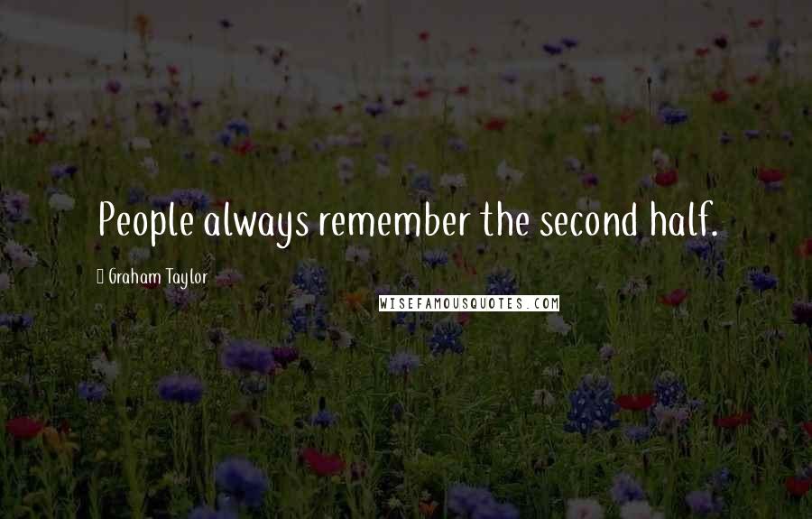 Graham Taylor Quotes: People always remember the second half.