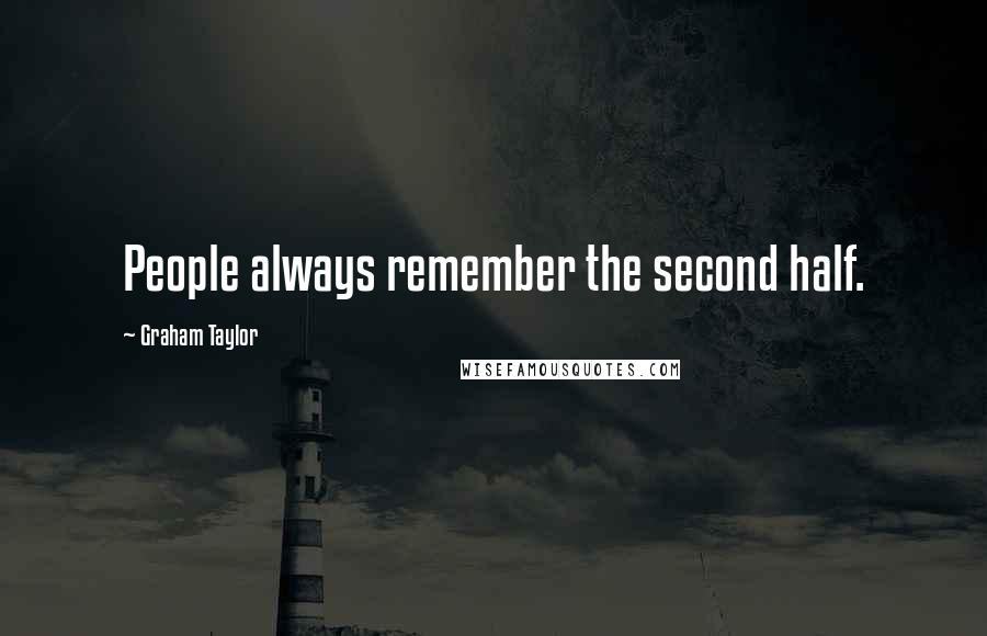 Graham Taylor Quotes: People always remember the second half.