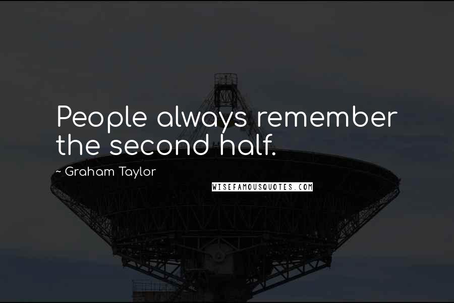 Graham Taylor Quotes: People always remember the second half.