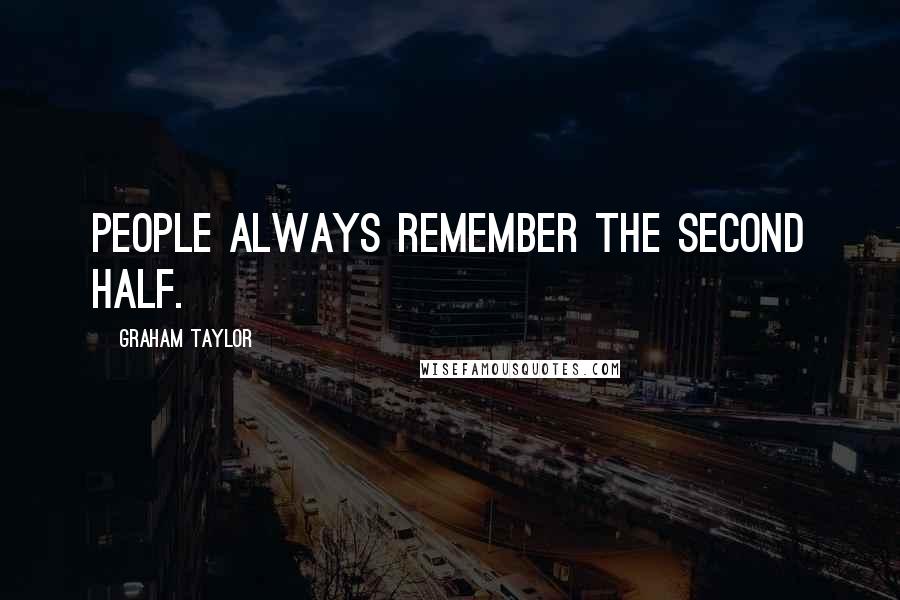 Graham Taylor Quotes: People always remember the second half.