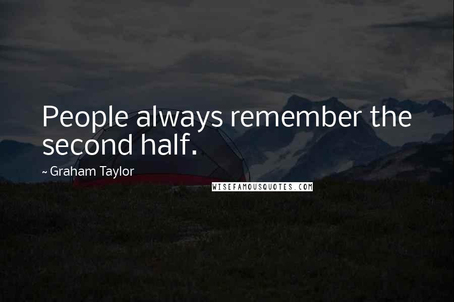 Graham Taylor Quotes: People always remember the second half.