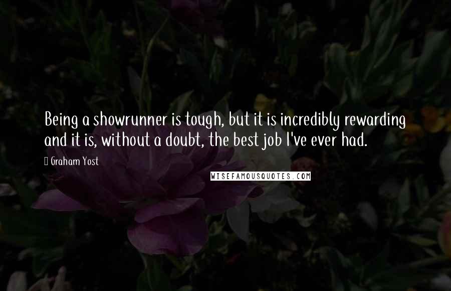 Graham Yost Quotes: Being a showrunner is tough, but it is incredibly rewarding and it is, without a doubt, the best job I've ever had.