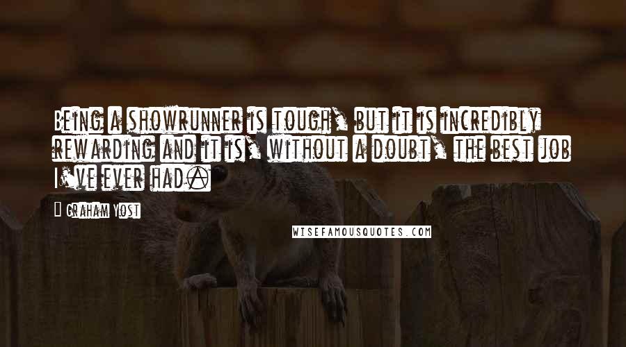 Graham Yost Quotes: Being a showrunner is tough, but it is incredibly rewarding and it is, without a doubt, the best job I've ever had.