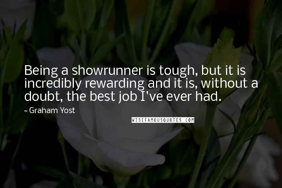 Graham Yost Quotes: Being a showrunner is tough, but it is incredibly rewarding and it is, without a doubt, the best job I've ever had.