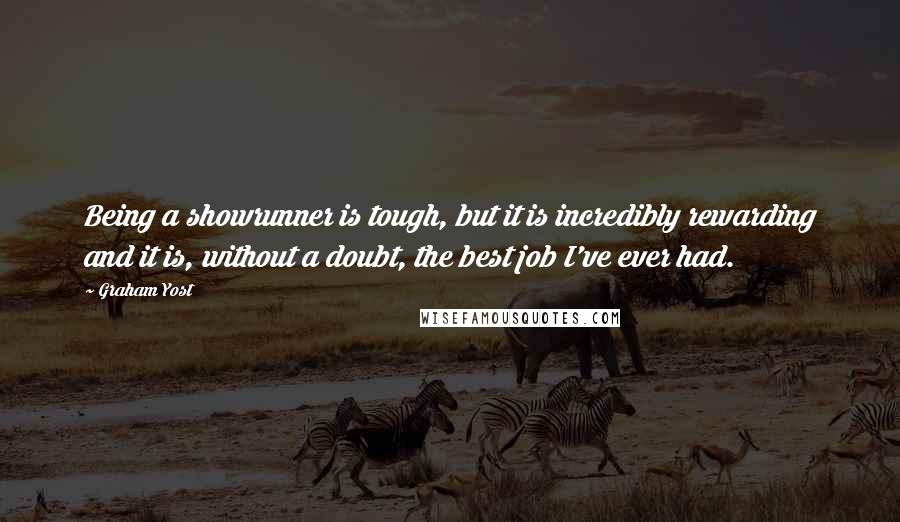 Graham Yost Quotes: Being a showrunner is tough, but it is incredibly rewarding and it is, without a doubt, the best job I've ever had.