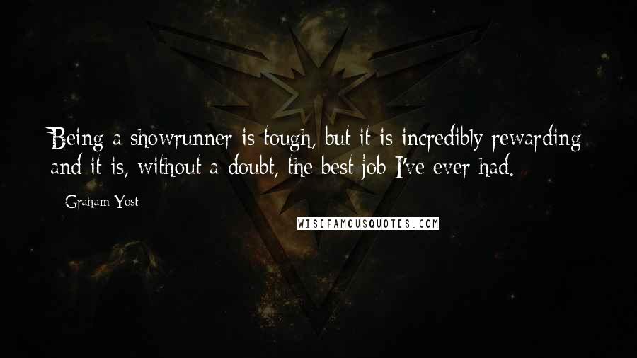 Graham Yost Quotes: Being a showrunner is tough, but it is incredibly rewarding and it is, without a doubt, the best job I've ever had.