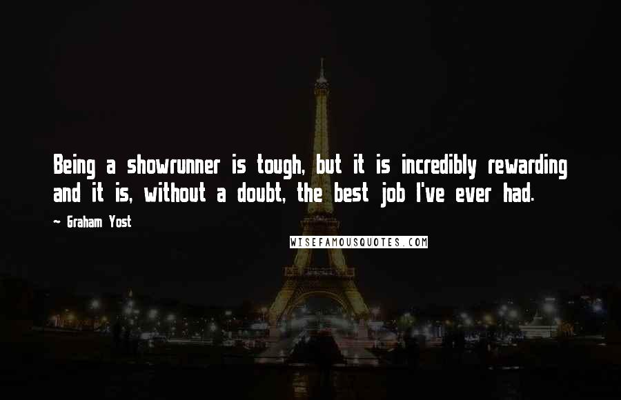 Graham Yost Quotes: Being a showrunner is tough, but it is incredibly rewarding and it is, without a doubt, the best job I've ever had.