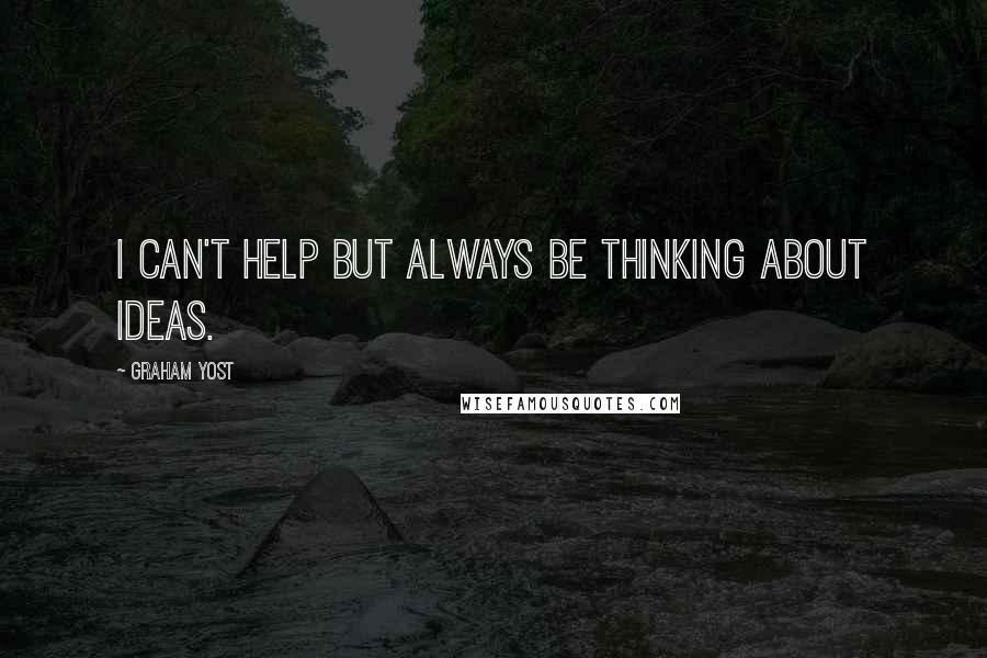 Graham Yost Quotes: I can't help but always be thinking about ideas.