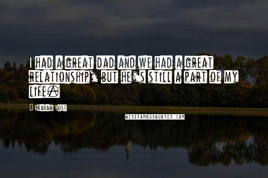 Graham Yost Quotes: I had a great dad and we had a great relationship, but he's still a part of my life.