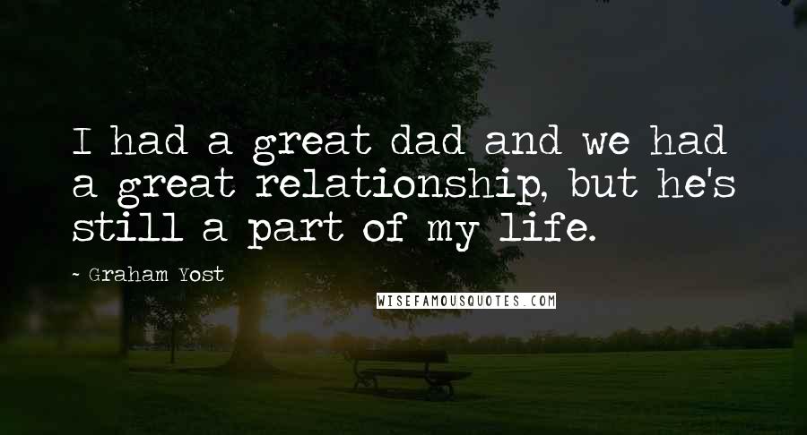 Graham Yost Quotes: I had a great dad and we had a great relationship, but he's still a part of my life.