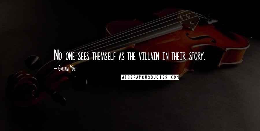 Graham Yost Quotes: No one sees themself as the villain in their story.