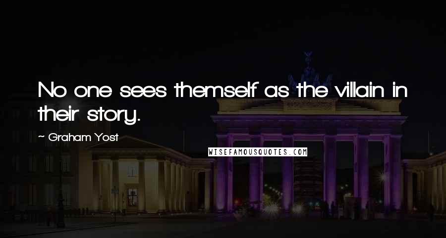 Graham Yost Quotes: No one sees themself as the villain in their story.