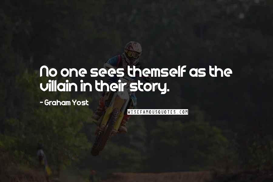 Graham Yost Quotes: No one sees themself as the villain in their story.