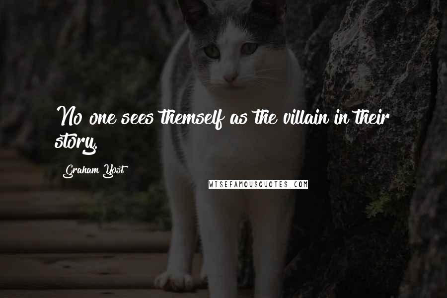 Graham Yost Quotes: No one sees themself as the villain in their story.