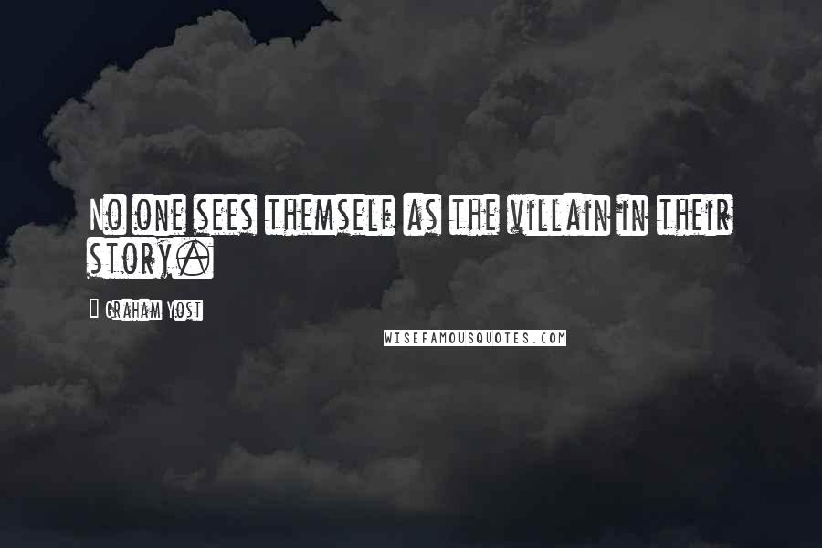 Graham Yost Quotes: No one sees themself as the villain in their story.