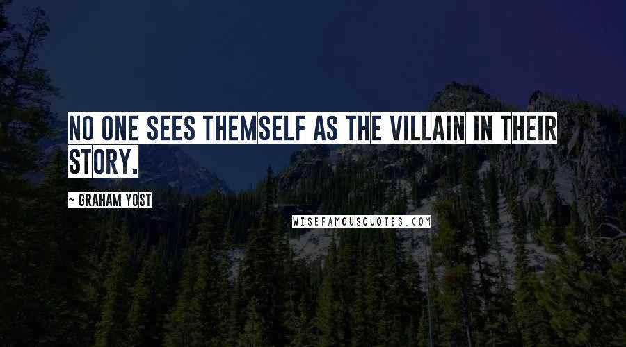 Graham Yost Quotes: No one sees themself as the villain in their story.