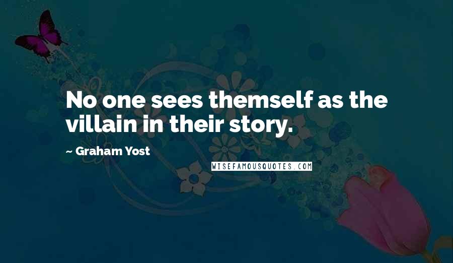 Graham Yost Quotes: No one sees themself as the villain in their story.