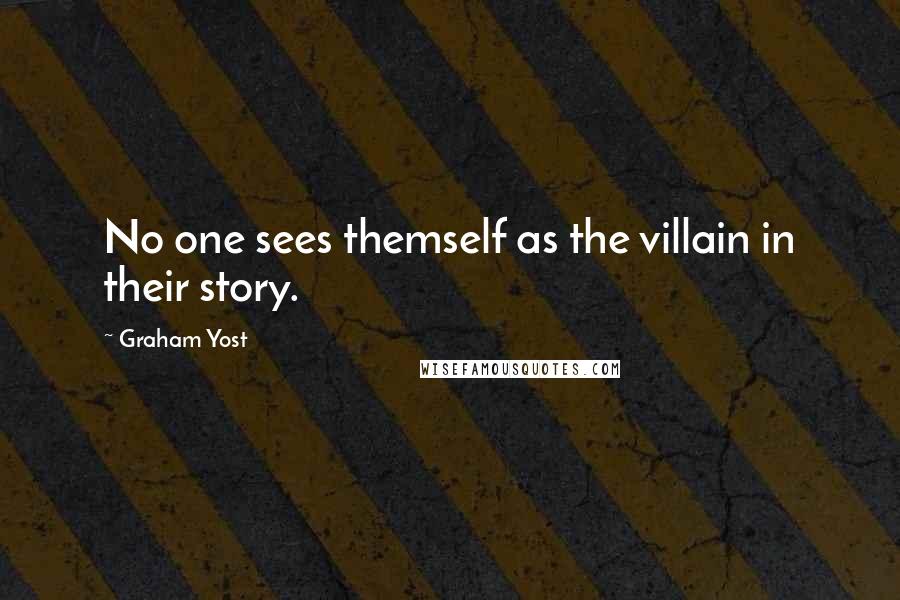 Graham Yost Quotes: No one sees themself as the villain in their story.