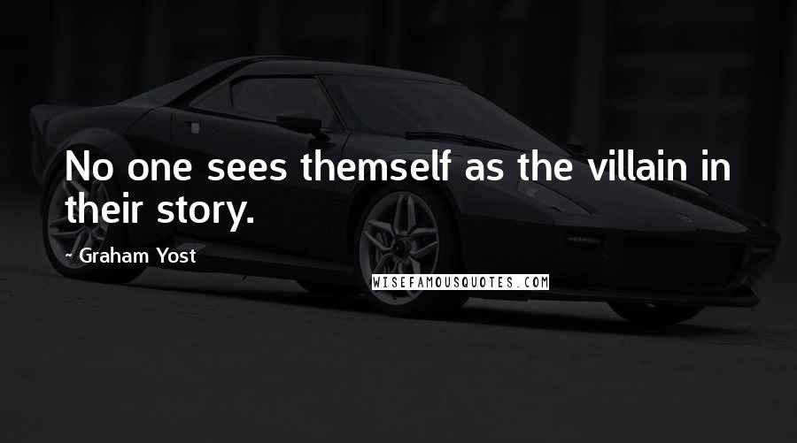 Graham Yost Quotes: No one sees themself as the villain in their story.