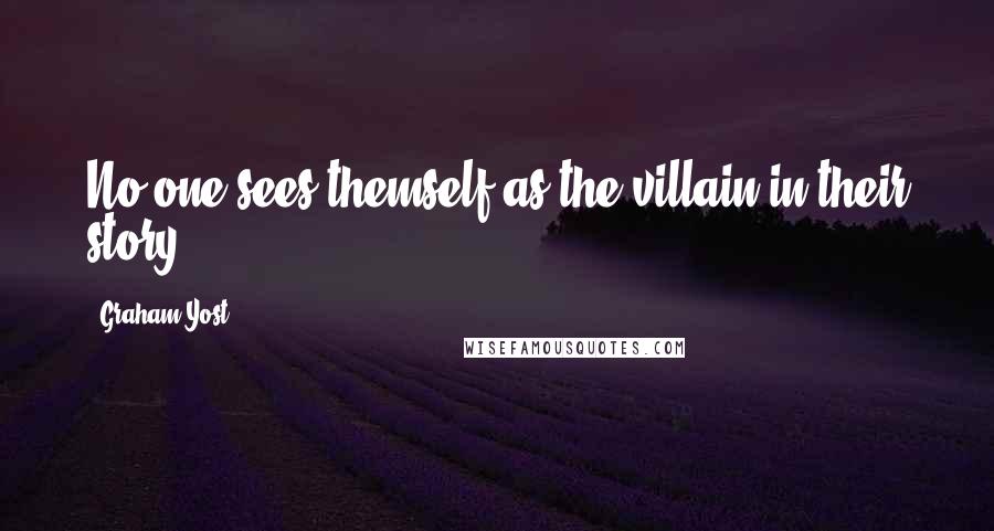 Graham Yost Quotes: No one sees themself as the villain in their story.