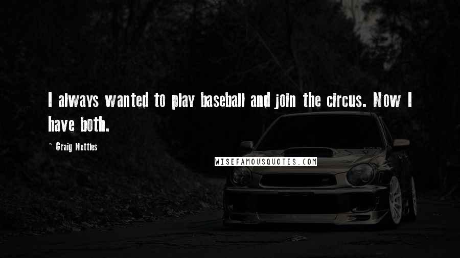 Graig Nettles Quotes: I always wanted to play baseball and join the circus. Now I have both.