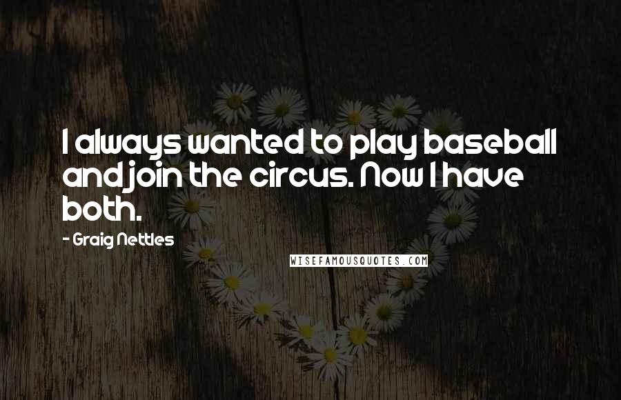 Graig Nettles Quotes: I always wanted to play baseball and join the circus. Now I have both.