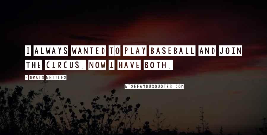 Graig Nettles Quotes: I always wanted to play baseball and join the circus. Now I have both.