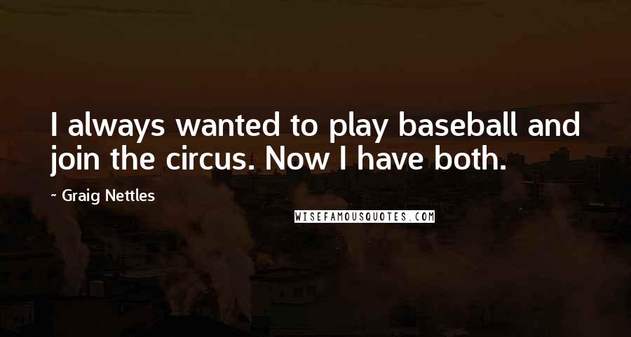 Graig Nettles Quotes: I always wanted to play baseball and join the circus. Now I have both.