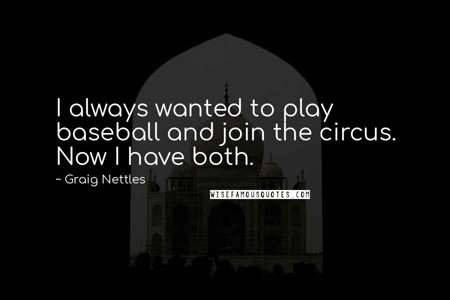 Graig Nettles Quotes: I always wanted to play baseball and join the circus. Now I have both.
