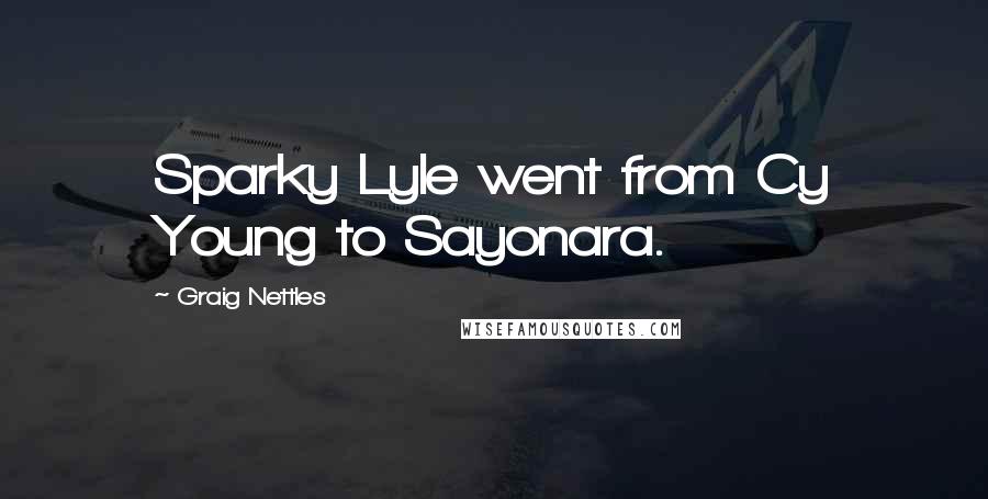 Graig Nettles Quotes: Sparky Lyle went from Cy Young to Sayonara.