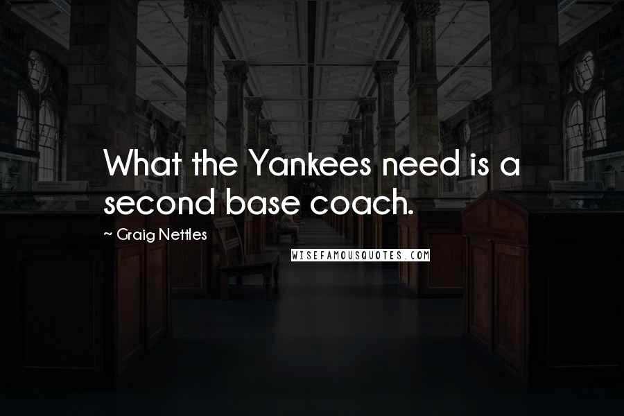 Graig Nettles Quotes: What the Yankees need is a second base coach.