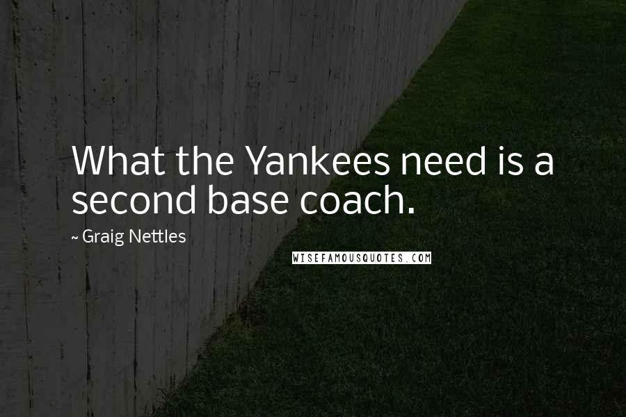 Graig Nettles Quotes: What the Yankees need is a second base coach.