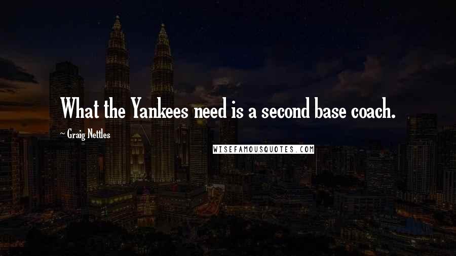 Graig Nettles Quotes: What the Yankees need is a second base coach.