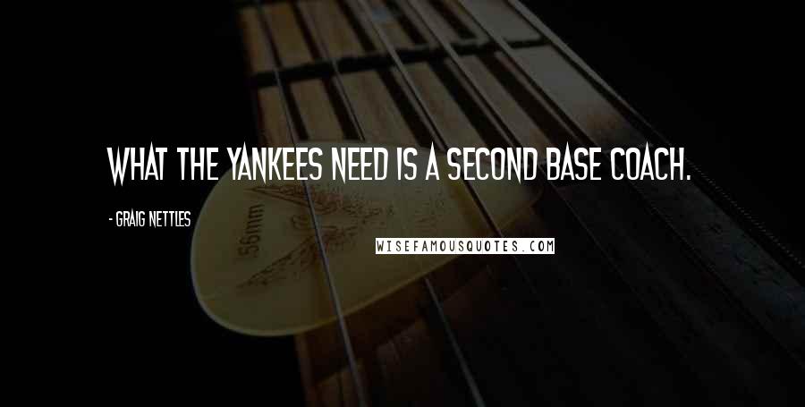 Graig Nettles Quotes: What the Yankees need is a second base coach.