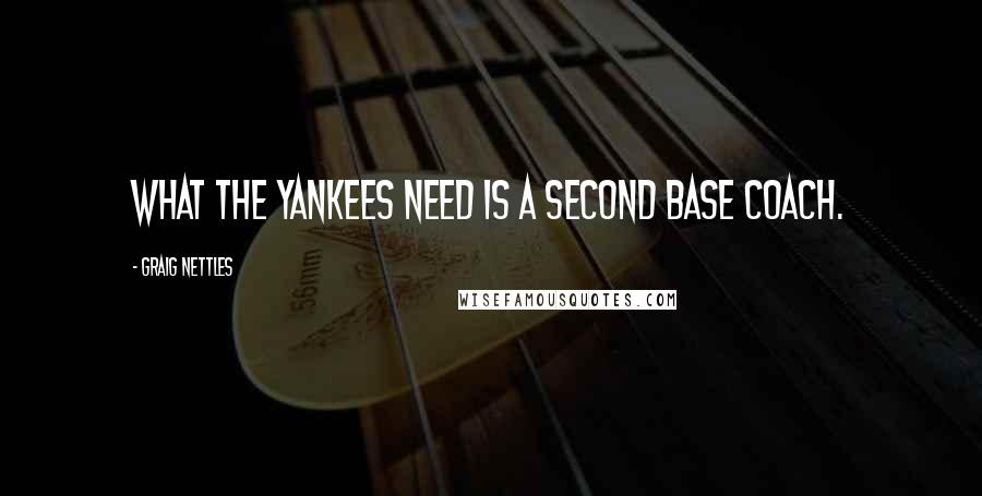 Graig Nettles Quotes: What the Yankees need is a second base coach.