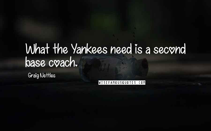 Graig Nettles Quotes: What the Yankees need is a second base coach.