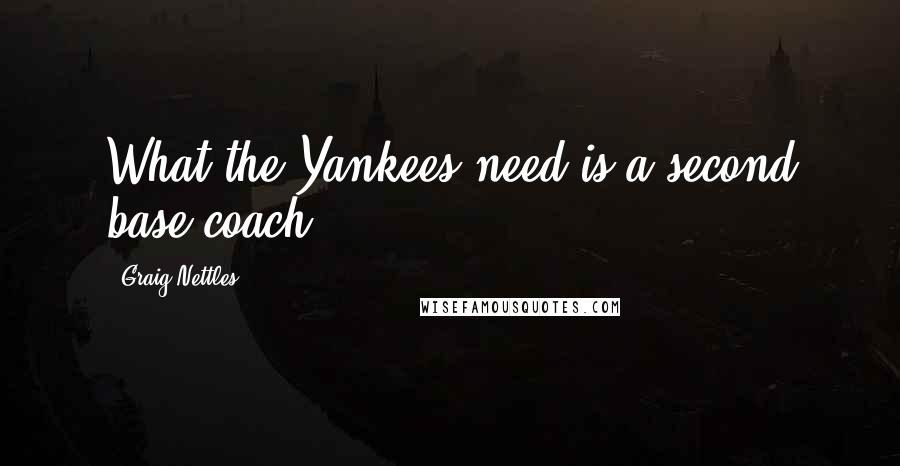 Graig Nettles Quotes: What the Yankees need is a second base coach.