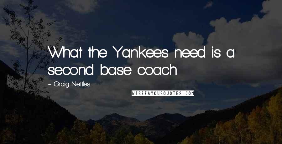 Graig Nettles Quotes: What the Yankees need is a second base coach.