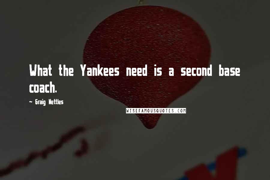 Graig Nettles Quotes: What the Yankees need is a second base coach.