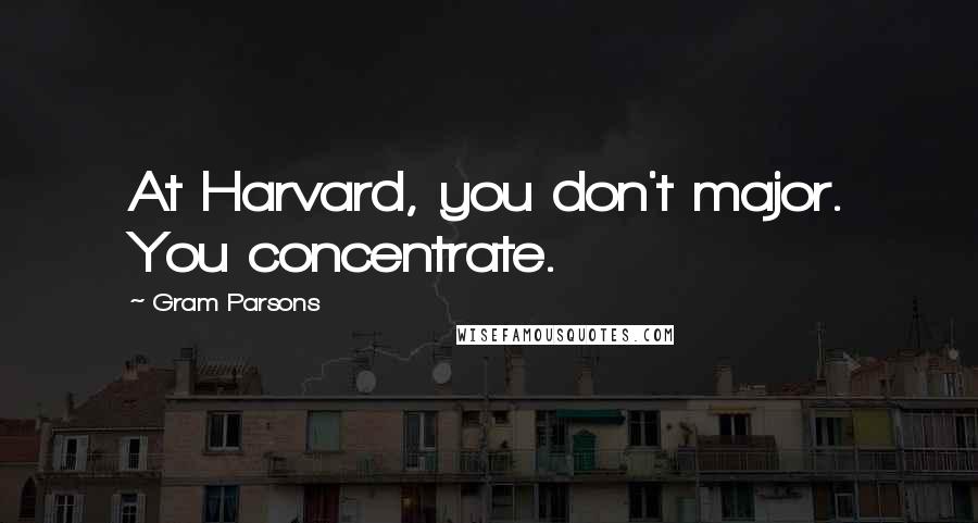 Gram Parsons Quotes: At Harvard, you don't major. You concentrate.