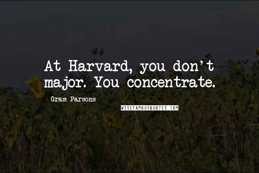 Gram Parsons Quotes: At Harvard, you don't major. You concentrate.