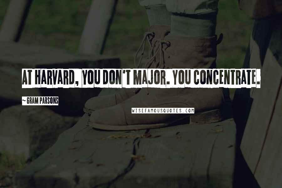 Gram Parsons Quotes: At Harvard, you don't major. You concentrate.