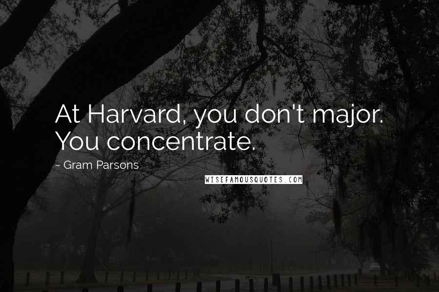 Gram Parsons Quotes: At Harvard, you don't major. You concentrate.