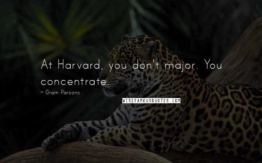 Gram Parsons Quotes: At Harvard, you don't major. You concentrate.