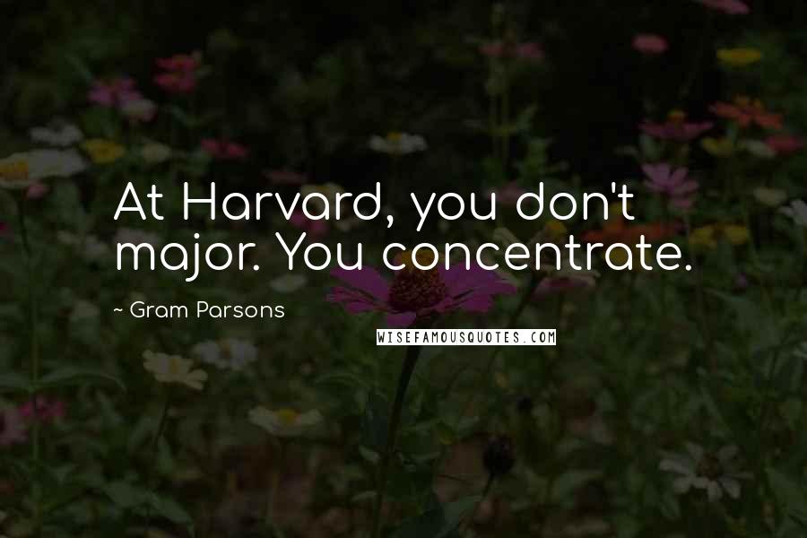 Gram Parsons Quotes: At Harvard, you don't major. You concentrate.
