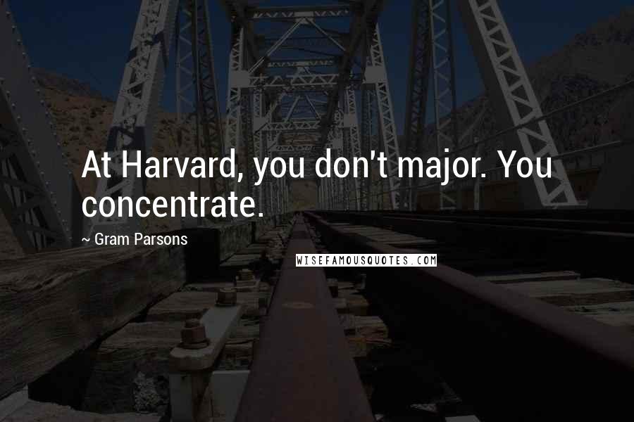 Gram Parsons Quotes: At Harvard, you don't major. You concentrate.