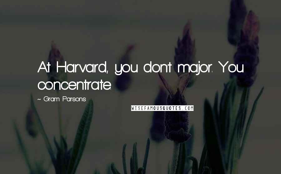 Gram Parsons Quotes: At Harvard, you don't major. You concentrate.