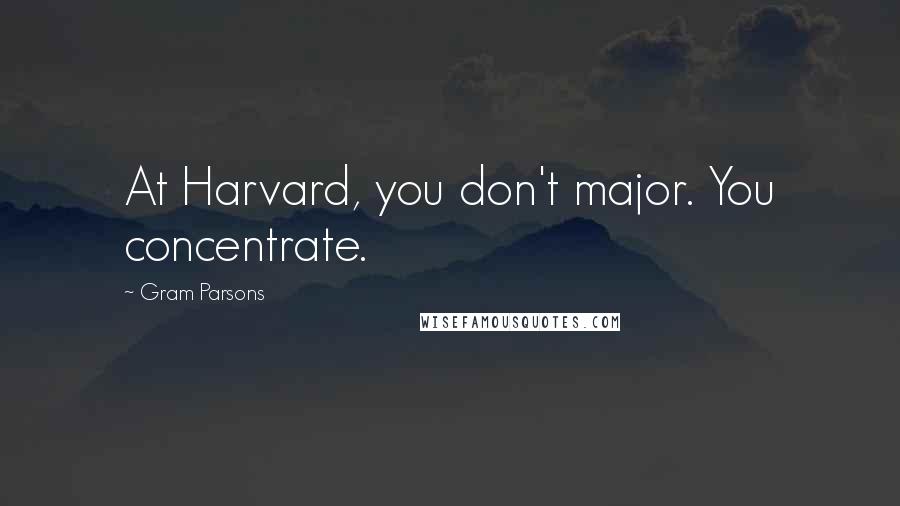 Gram Parsons Quotes: At Harvard, you don't major. You concentrate.